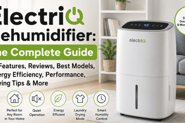 ElectriQ Dehumidifier: The Complete Guide to Features, Reviews, Best Models, Energy Efficiency, Performance, Buying Tips & More